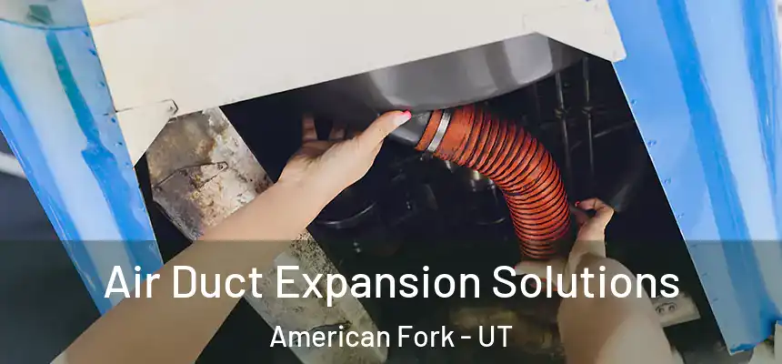 Air Duct Expansion Solutions American Fork - UT