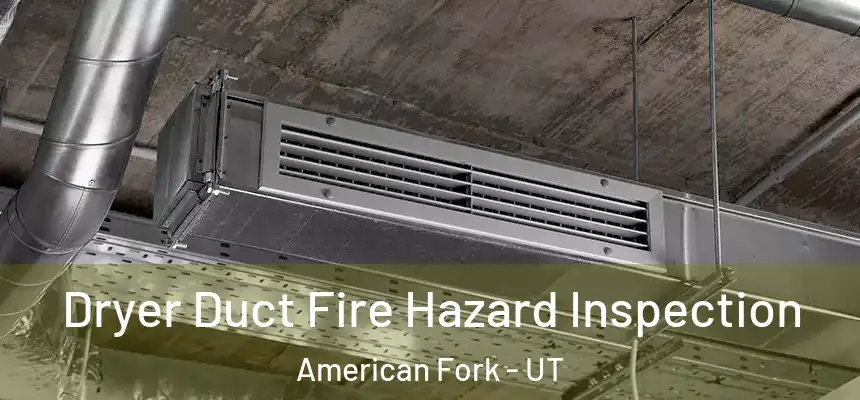 Dryer Duct Fire Hazard Inspection American Fork - UT