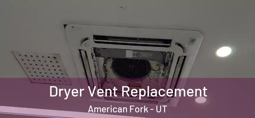  Dryer Vent Replacement American Fork - UT