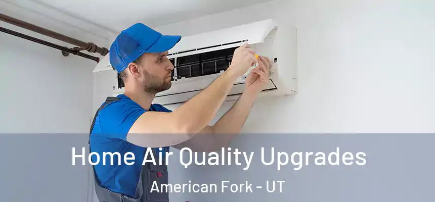  Home Air Quality Upgrades American Fork - UT