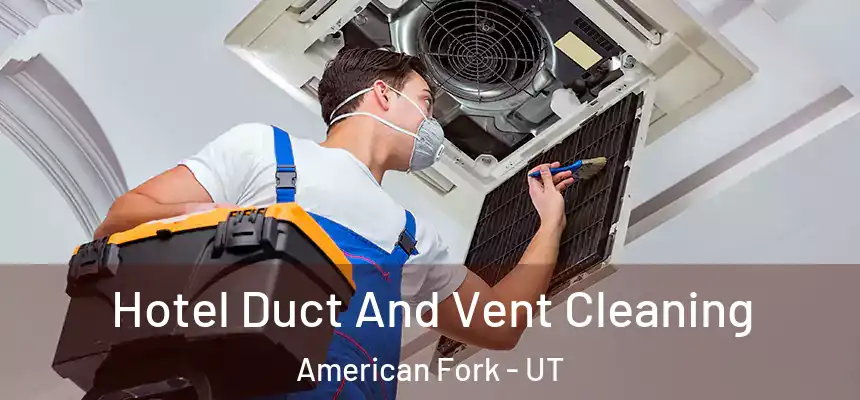  Hotel Duct And Vent Cleaning American Fork - UT