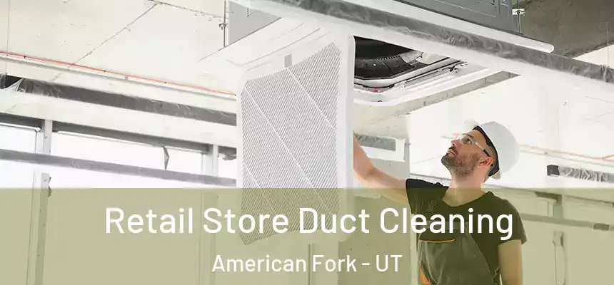 Retail Store Duct Cleaning American Fork - UT