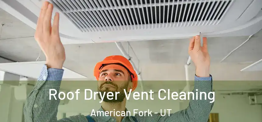  Roof Dryer Vent Cleaning American Fork - UT