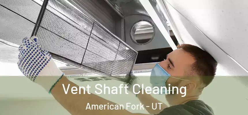  Vent Shaft Cleaning American Fork - UT