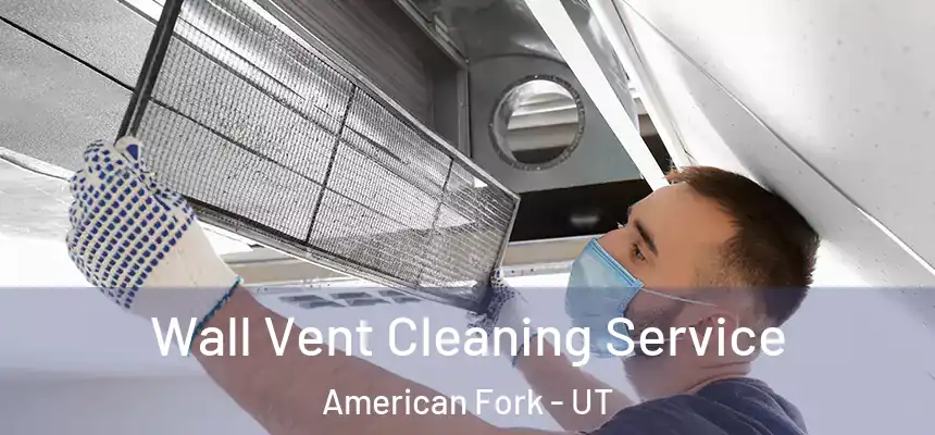  Wall Vent Cleaning Service American Fork - UT